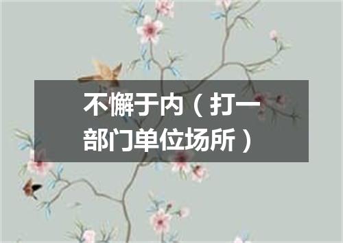 不懈于内（打一部门单位场所）