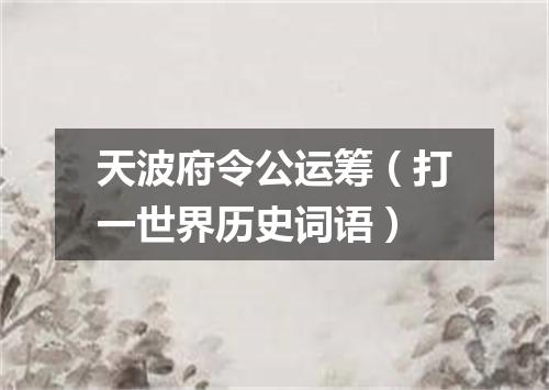 天波府令公运筹（打一世界历史词语）