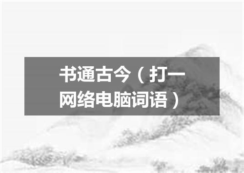 书通古今（打一网络电脑词语）