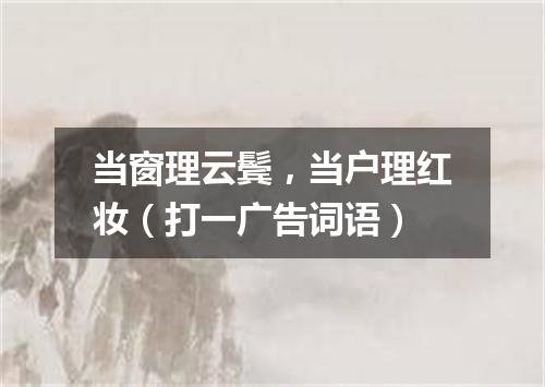 当窗理云鬓，当户理红妆（打一广告词语）