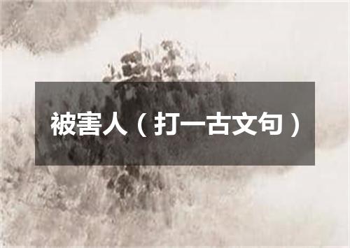 被害人（打一古文句）