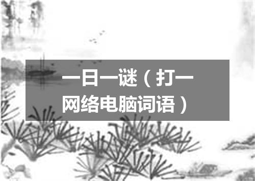 一日一谜（打一网络电脑词语）