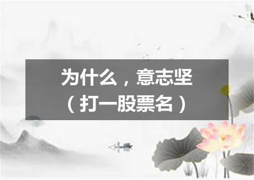 为什么，意志坚（打一股票名）