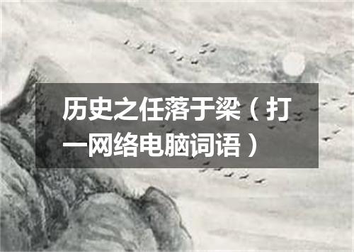 历史之任落于梁（打一网络电脑词语）