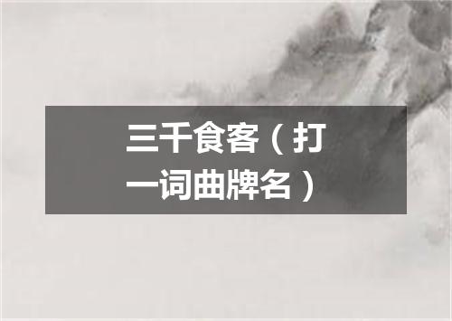 三千食客（打一词曲牌名）