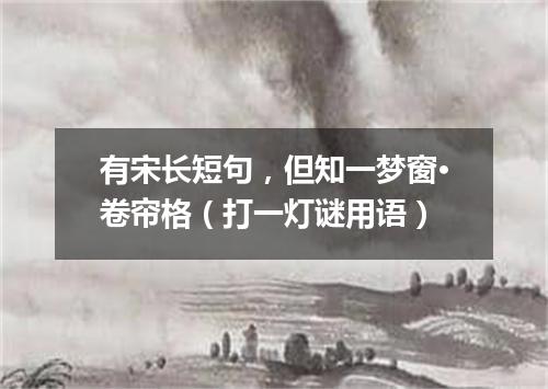 有宋长短句，但知一梦窗·卷帘格（打一灯谜用语）