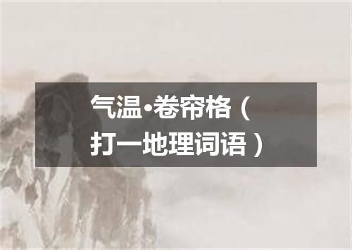 气温·卷帘格（打一地理词语）