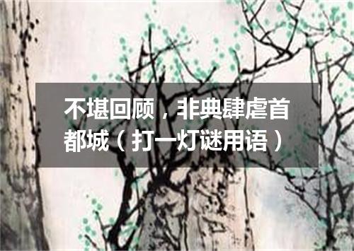 不堪回顾，非典肆虐首都城（打一灯谜用语）