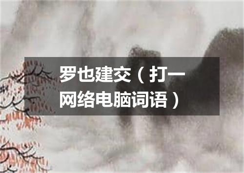 罗也建交（打一网络电脑词语）