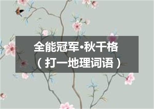 全能冠军·秋千格（打一地理词语）
