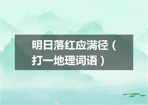 明日落红应满径（打一地理词语）