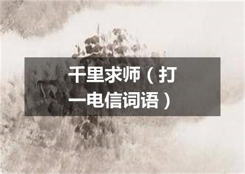 千里求师（打一电信词语）