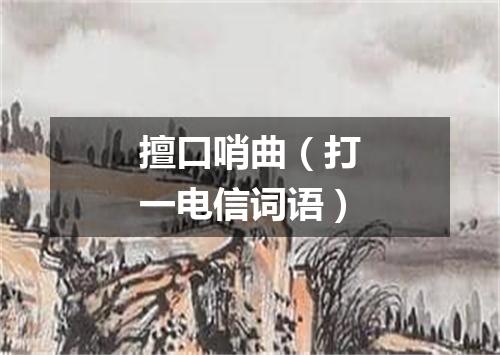 擅口哨曲（打一电信词语）