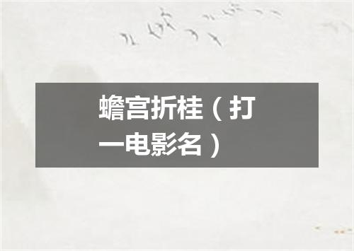 蟾宫折桂（打一电影名）