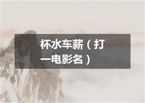 杯水车薪（打一电影名）