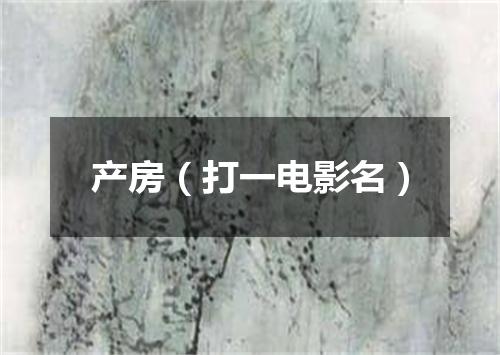 产房（打一电影名）