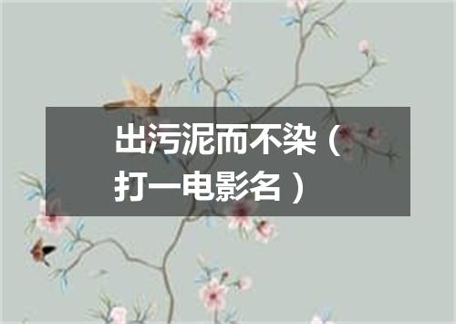 出污泥而不染（打一电影名）