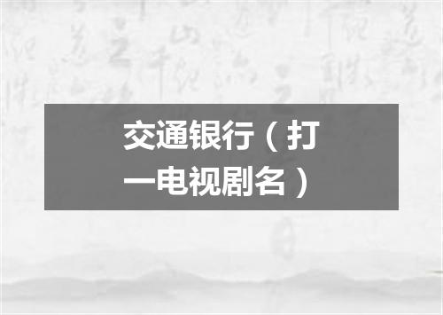交通银行（打一电视剧名）
