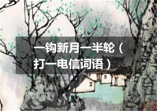 一钩新月一半轮（打一电信词语）
