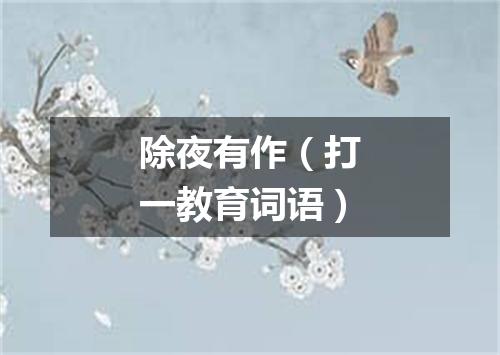除夜有作（打一教育词语）