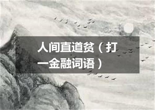 人间直道贫（打一金融词语）
