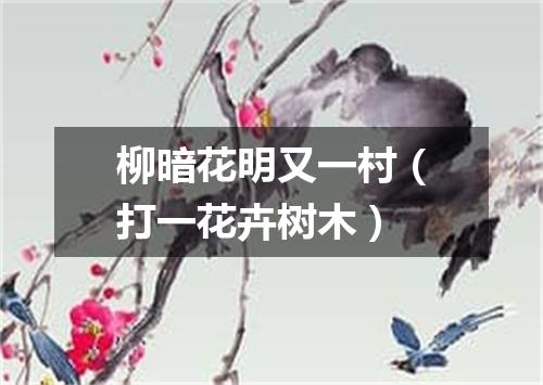 柳暗花明又一村（打一花卉树木）