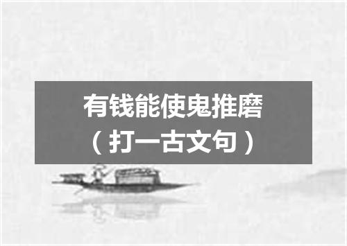 有钱能使鬼推磨（打一古文句）