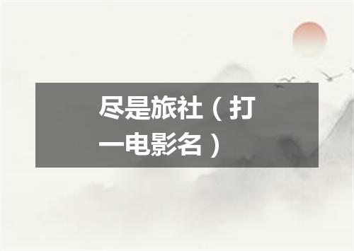 尽是旅社（打一电影名）
