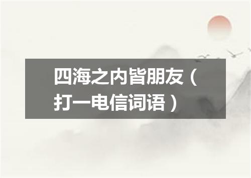 四海之内皆朋友（打一电信词语）