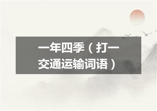 一年四季（打一交通运输词语）