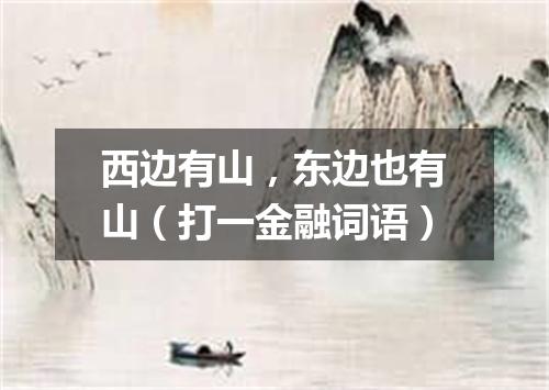 西边有山，东边也有山（打一金融词语）