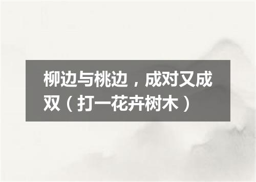 柳边与桃边，成对又成双（打一花卉树木）