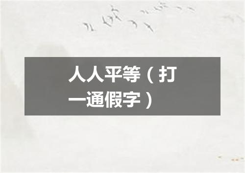 人人平等（打一通假字）