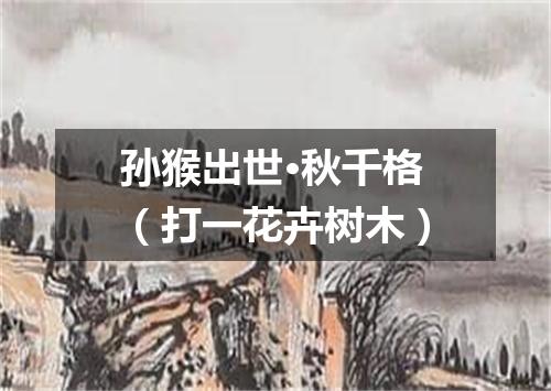 孙猴出世·秋千格（打一花卉树木）