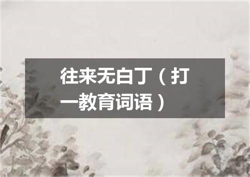 往来无白丁（打一教育词语）
