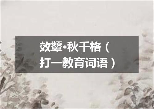 效颦·秋千格（打一教育词语）