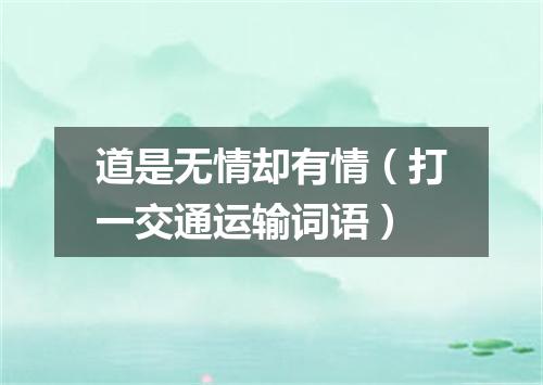 道是无情却有情（打一交通运输词语）