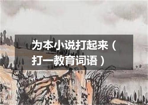 为本小说打起来（打一教育词语）