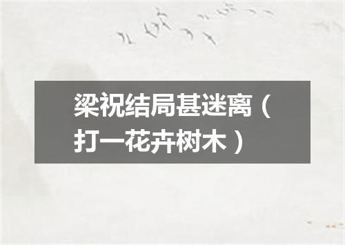梁祝结局甚迷离（打一花卉树木）