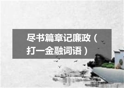 尽书篇章记廉政（打一金融词语）