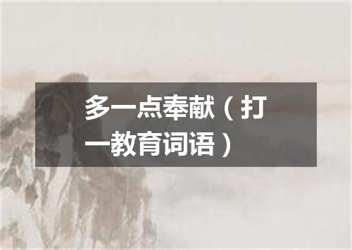 多一点奉献（打一教育词语）