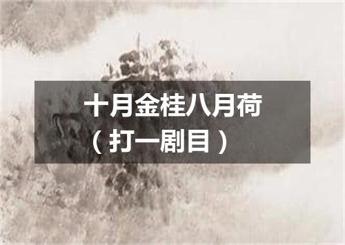 十月金桂八月荷（打一剧目）