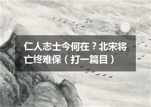 仁人志士今何在？北宋将亡终难保（打一篇目）