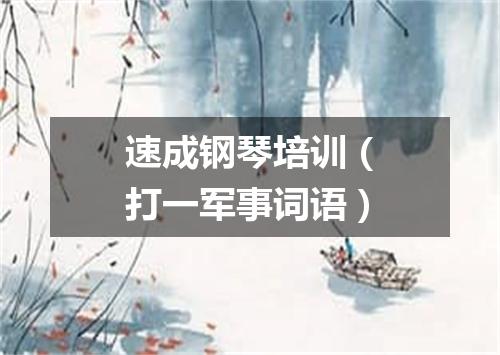 速成钢琴培训（打一军事词语）