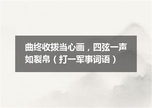 曲终收拨当心画，四弦一声如裂帛（打一军事词语）