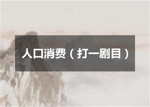 人口消费（打一剧目）
