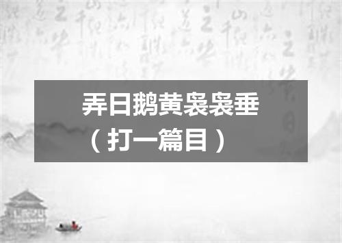 弄日鹅黄袅袅垂（打一篇目）