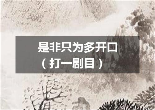 是非只为多开口（打一剧目）