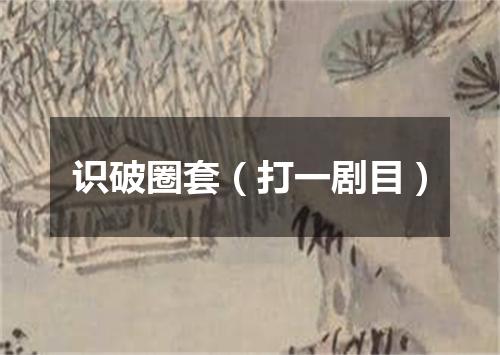 识破圈套（打一剧目）