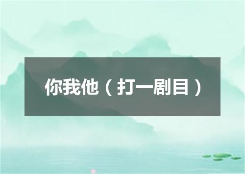 你我他（打一剧目）